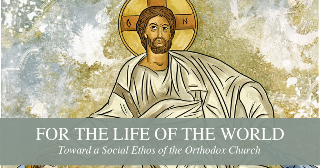 FOR THE LIFE OF THE WORLD – Toward a Social Ethos of the Orthodox Church