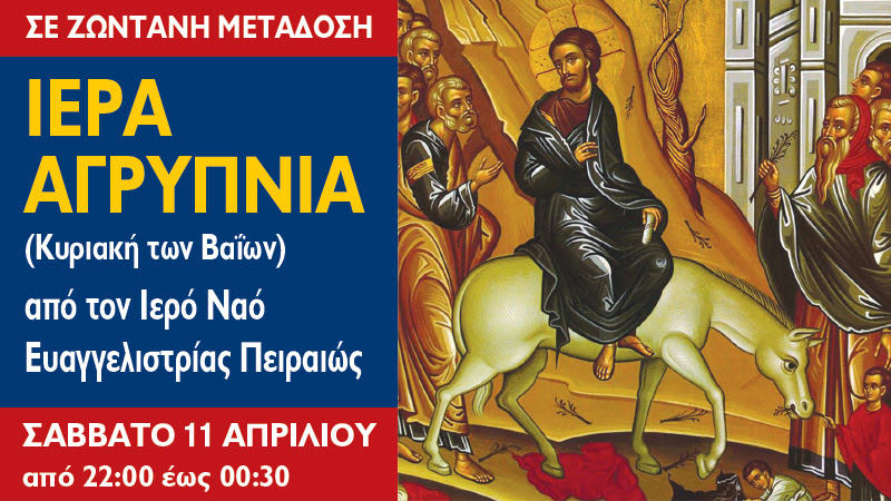 ΠΕΙΡΑΙΑΣ – ΖΩΝΤΑΝΑ η Ιερά Αγρυπνία της Κυριακής των Βαΐων