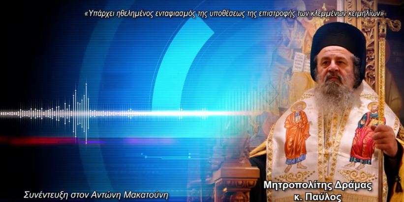 Μητροπολίτης Δράμας: «Υπάρχει ηθελημένος ενταφιασμός της υποθέσεως της επιστροφής των κλεμμένων κειμηλίων»