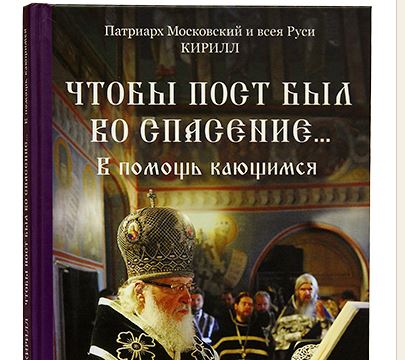 Вышла в свет книга Святейшего Патриарха Кирилла «Чтобы пост был во спасение… В помощь кающимся»